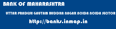 BANK OF MAHARASHTRA  UTTAR PRADESH GAUTAM BUDDHA NAGAR NOIDA NOIDA SECTOR 51  banks information 